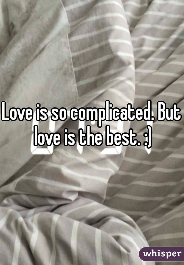 Love is so complicated. But love is the best. :)