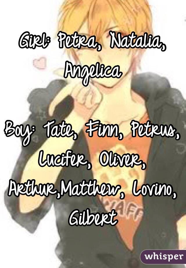 Girl: Petra, Natalia, Angelica

Boy: Tate, Finn, Petrus, Lucifer, Oliver, Arthur,Matthew, Lovino, Gilbert