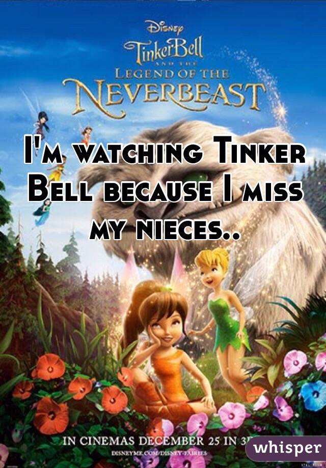 I'm watching Tinker Bell because I miss my nieces.. 