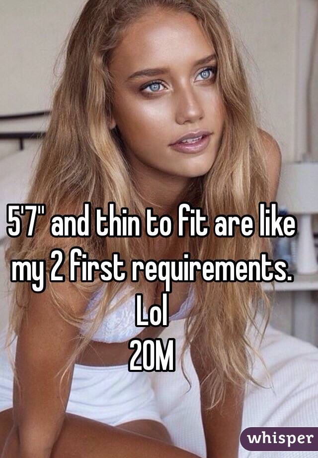 5'7" and thin to fit are like my 2 first requirements. Lol
20M