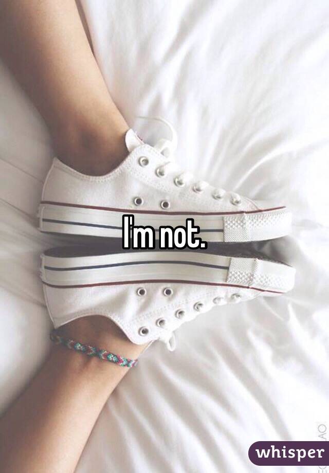 I'm not. 