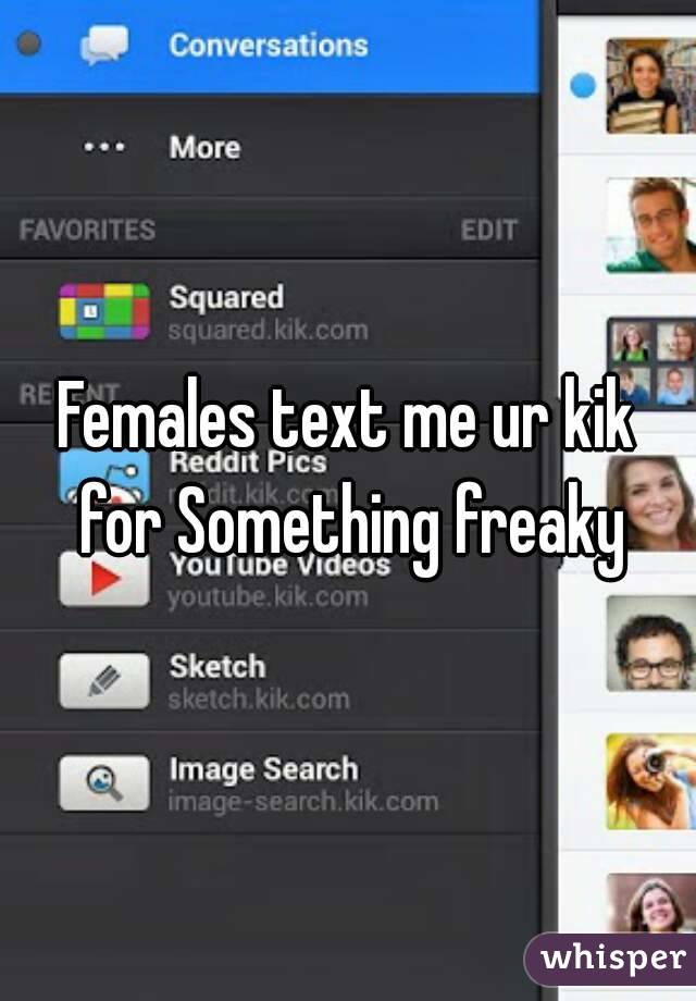 Females text me ur kik for Something freaky