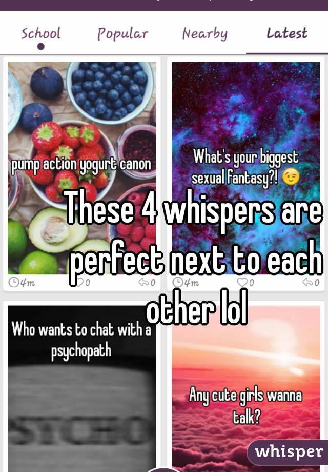 These 4 whispers are perfect next to each other lol