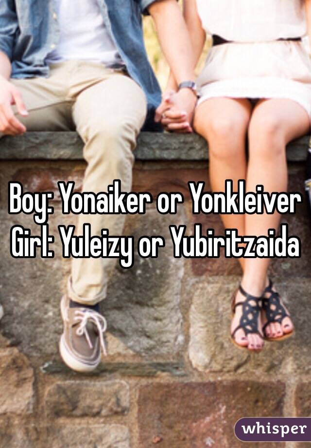 Boy: Yonaiker or Yonkleiver
Girl: Yuleizy or Yubiritzaida