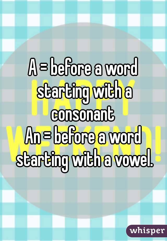 A = before a word starting with a consonant 
An = before a word starting with a vowel.