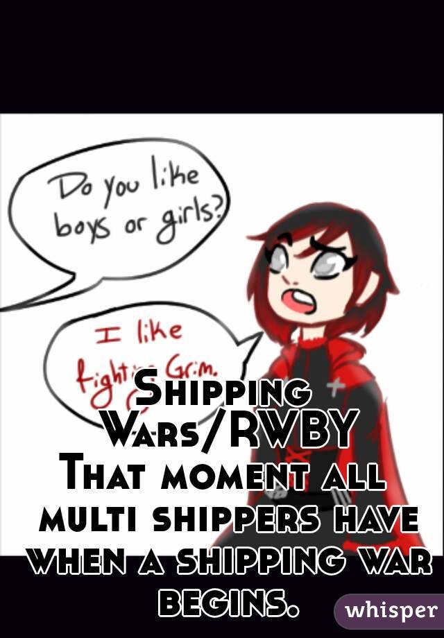 Shipping Wars/RWBY
That moment all multi shippers have when a shipping war begins.