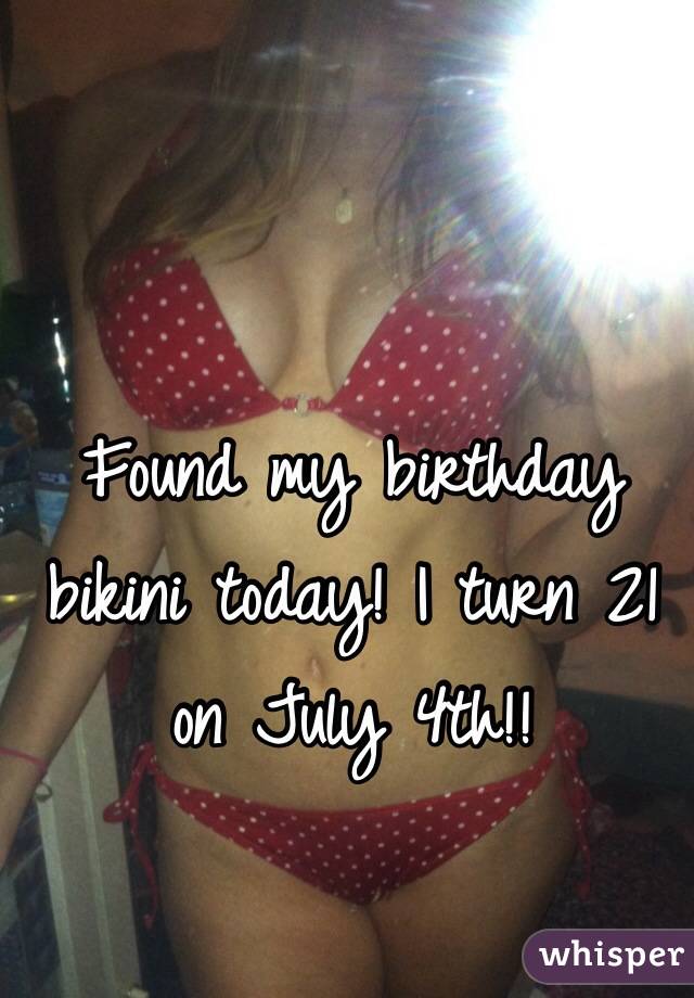 Found my birthday bikini today! I turn 21 on July 4th!! 