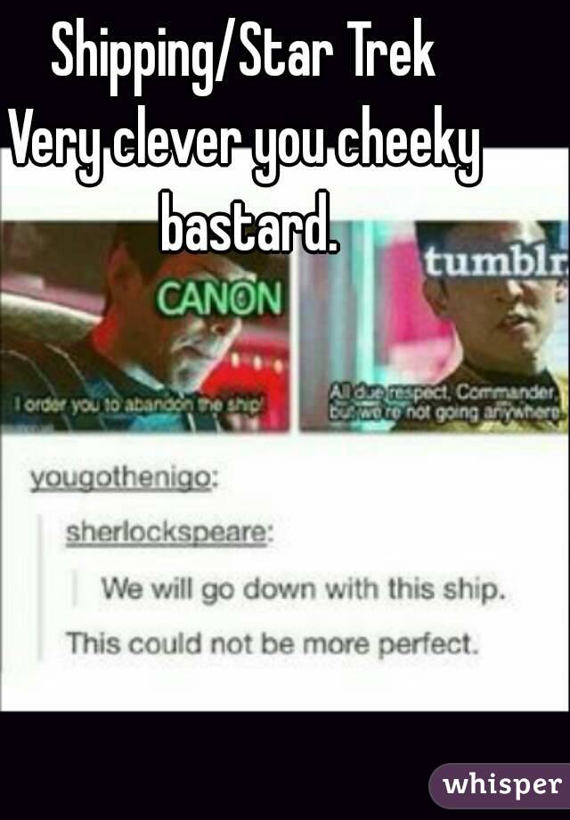 Shipping/Star Trek
Very clever you cheeky bastard.