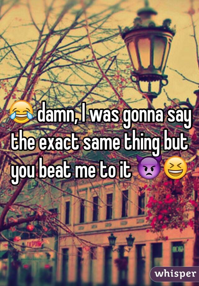 😂 damn, I was gonna say the exact same thing but you beat me to it 👿😆