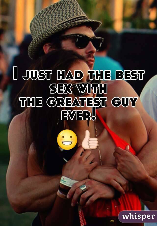 I just had the best sex with 
the greatest guy ever! 

😀👍