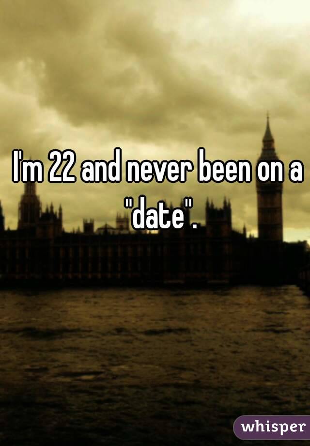 I'm 22 and never been on a "date".