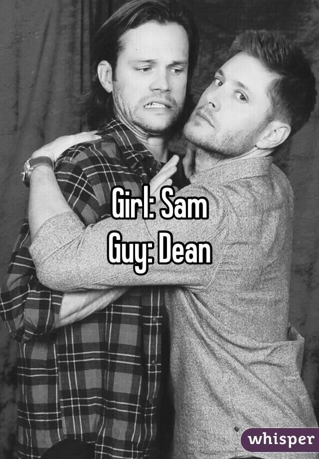 Girl: Sam
Guy: Dean