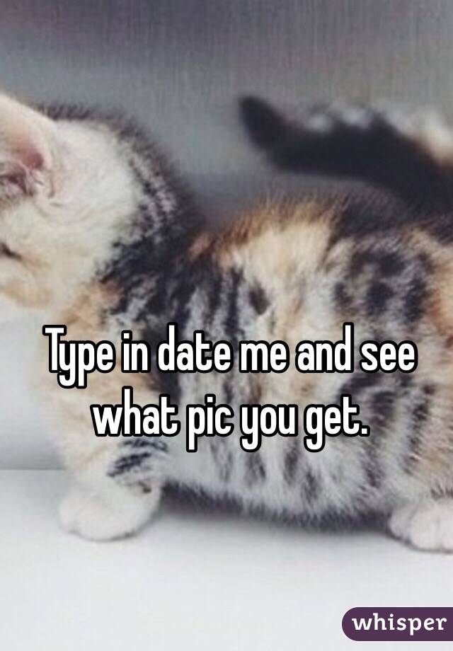 Type in date me and see what pic you get.