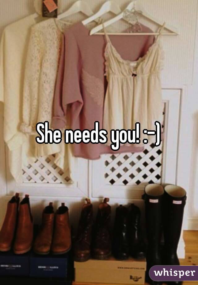 She needs you! :-)