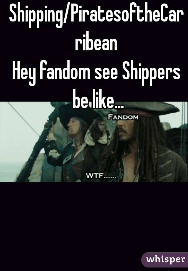 Shipping/PiratesoftheCarribean
Hey fandom see Shippers be like...