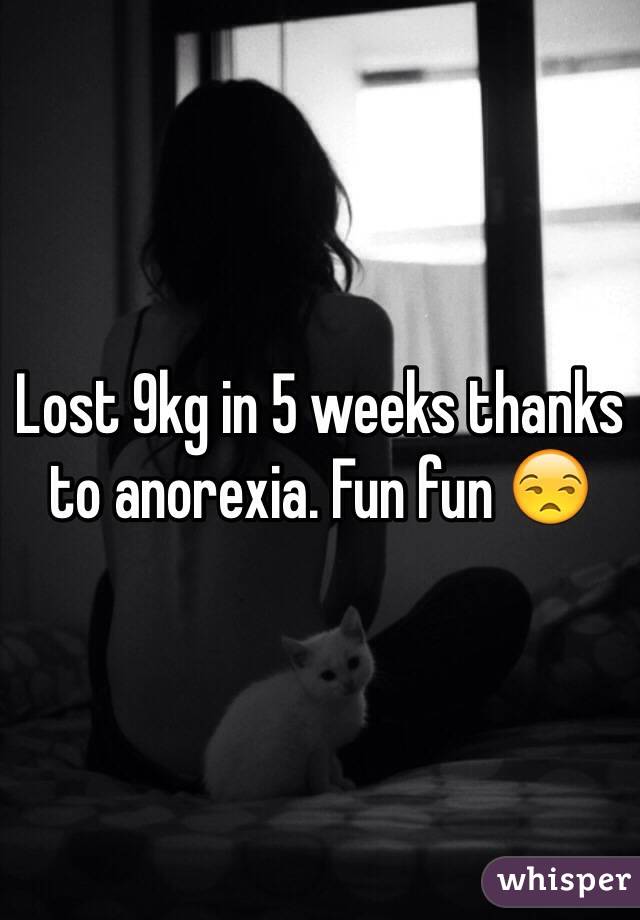 Lost 9kg in 5 weeks thanks to anorexia. Fun fun 😒