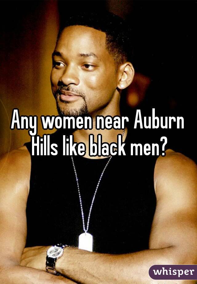 Any women near Auburn Hills like black men?