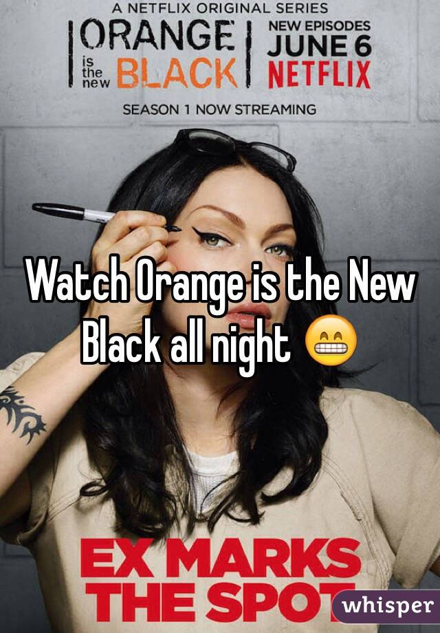 Watch Orange is the New Black all night 😁