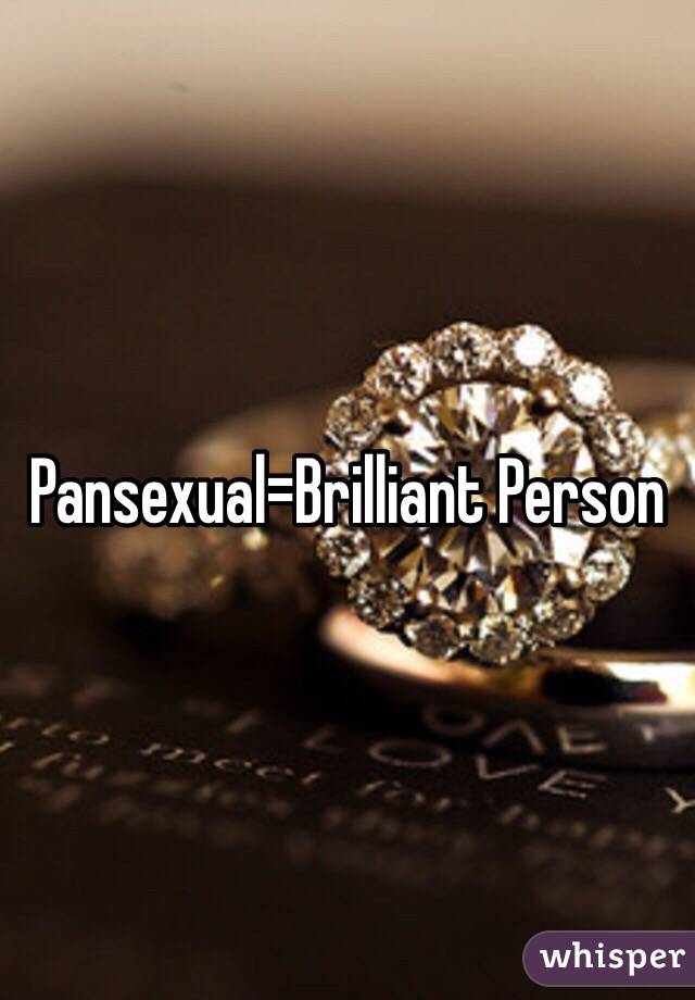 Pansexual=Brilliant Person