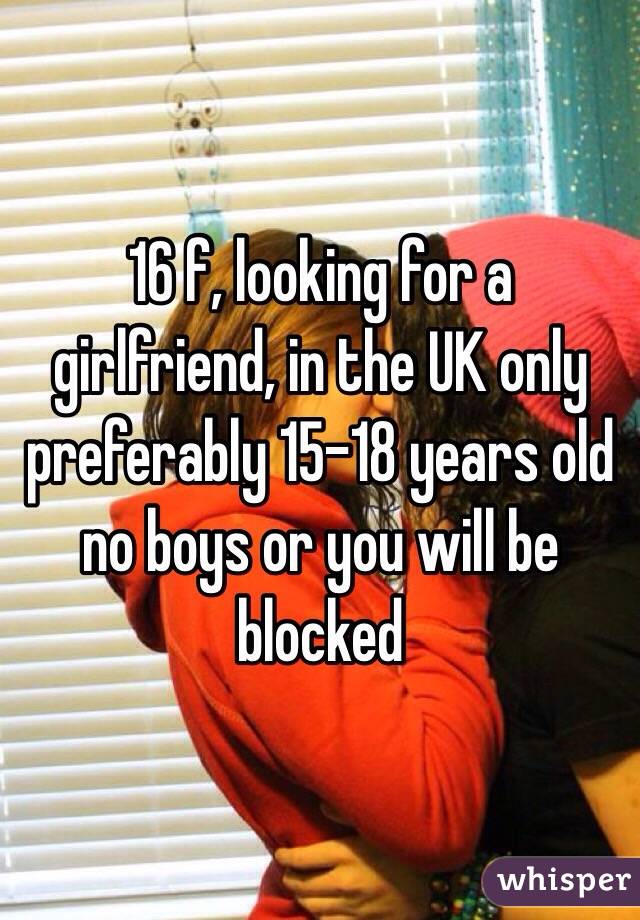 16 f, looking for a girlfriend, in the UK only preferably 15-18 years old no boys or you will be blocked 