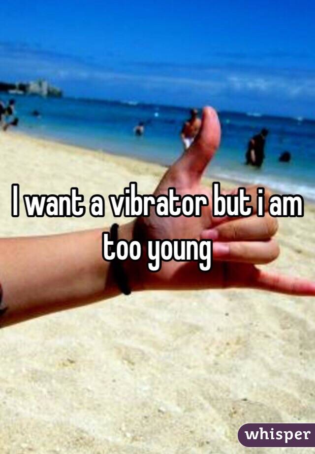 I want a vibrator but i am too young