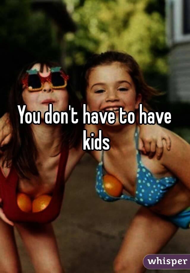 You don't have to have kids