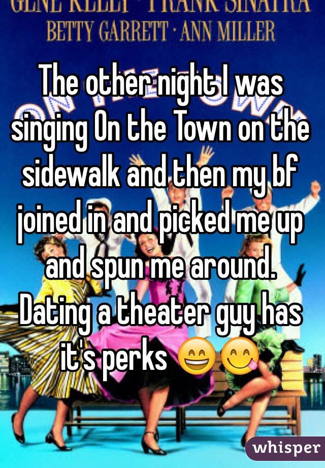 The other night I was singing On the Town on the sidewalk and then my bf joined in and picked me up and spun me around. 
Dating a theater guy has it's perks 😄😋