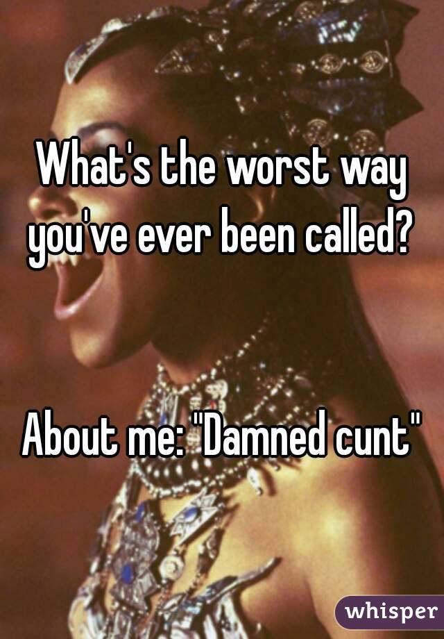 What's the worst way you've ever been called? 


About me: "Damned cunt"