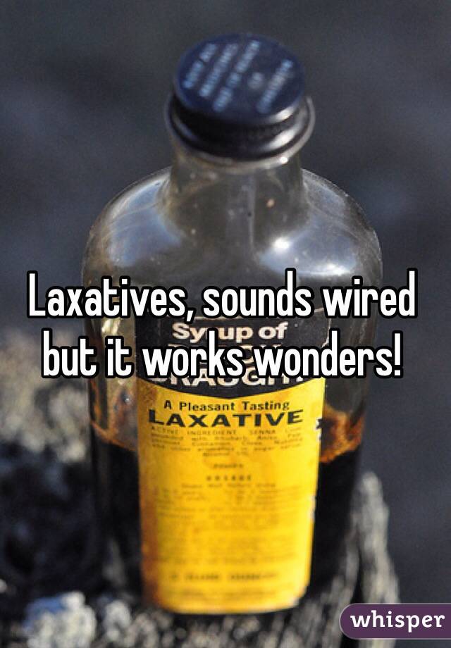 Laxatives, sounds wired but it works wonders!