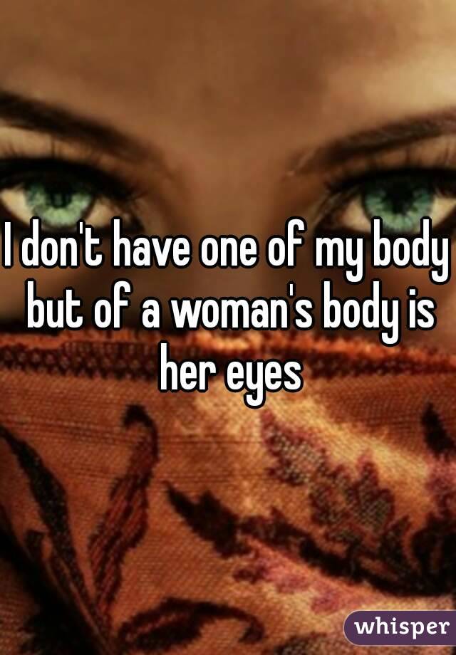 I don't have one of my body but of a woman's body is her eyes