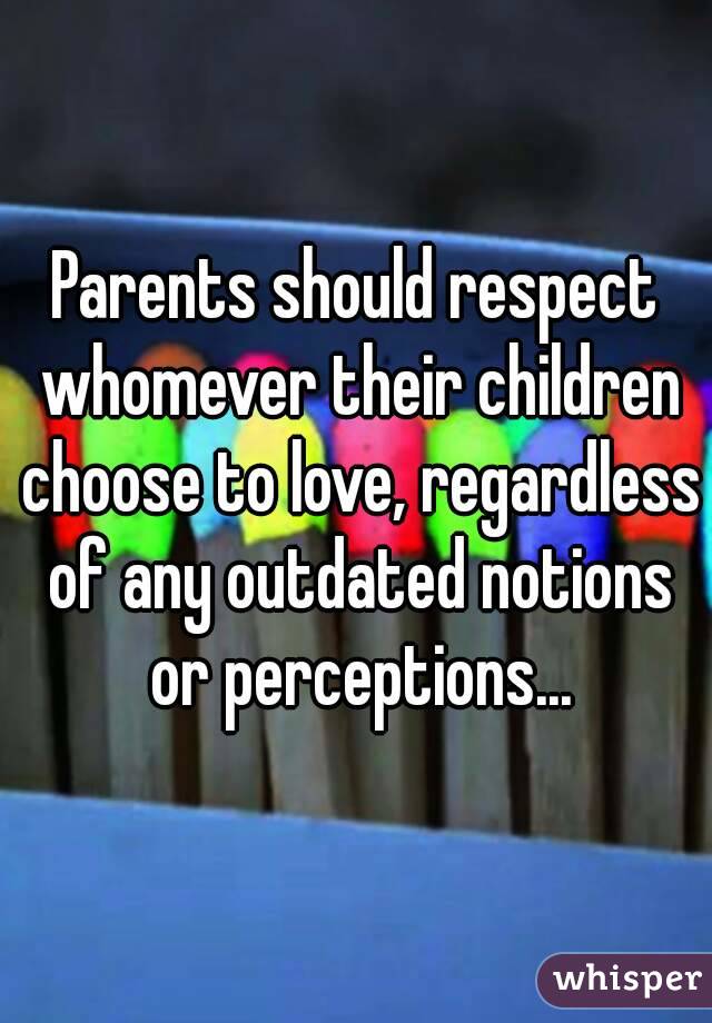 Parents should respect whomever their children choose to love, regardless of any outdated notions or perceptions...