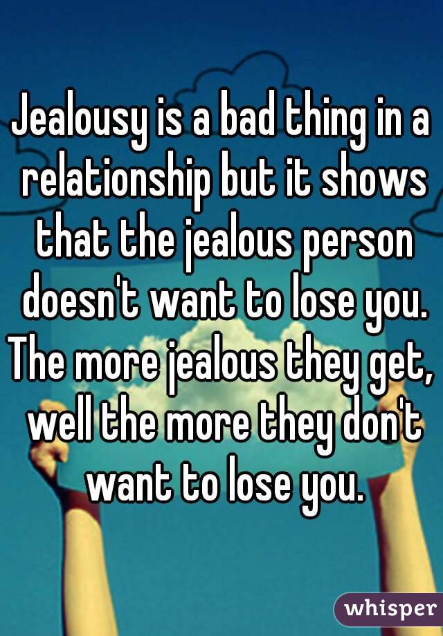 Jealousy is a bad thing in a relationship but it shows that the jealous person doesn't want to lose you.
The more jealous they get, well the more they don't want to lose you.