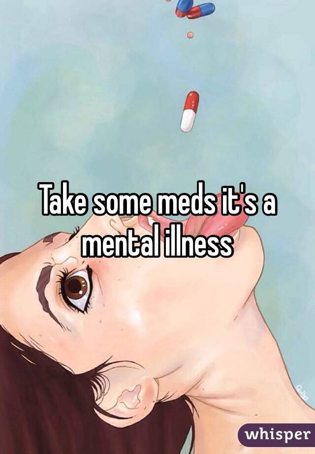 Take some meds it's a mental illness
