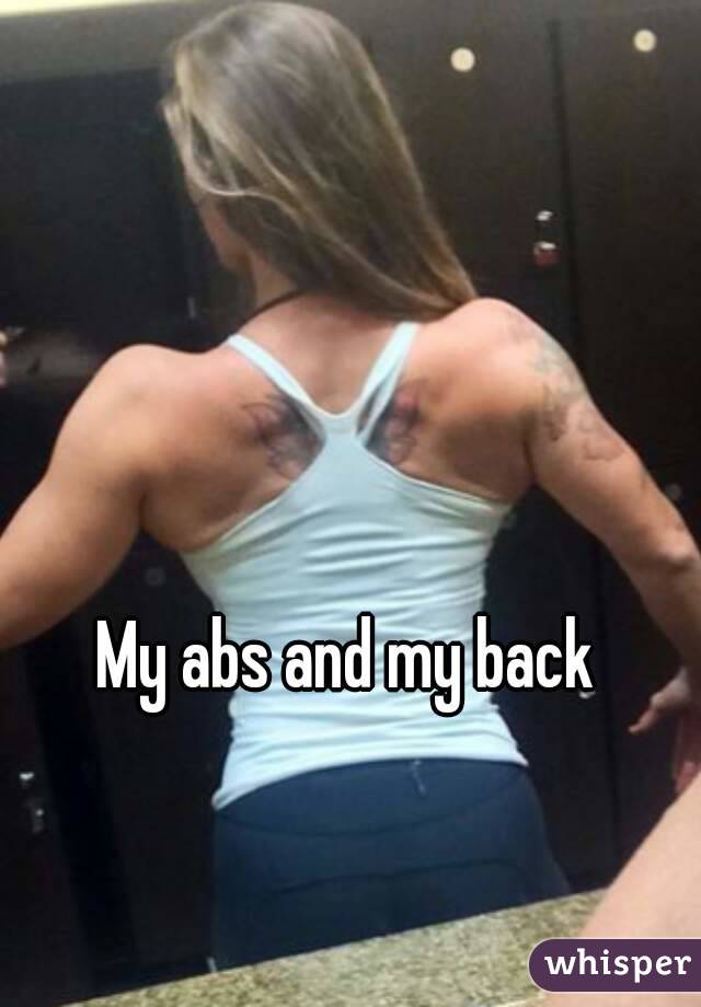 My abs and my back 

