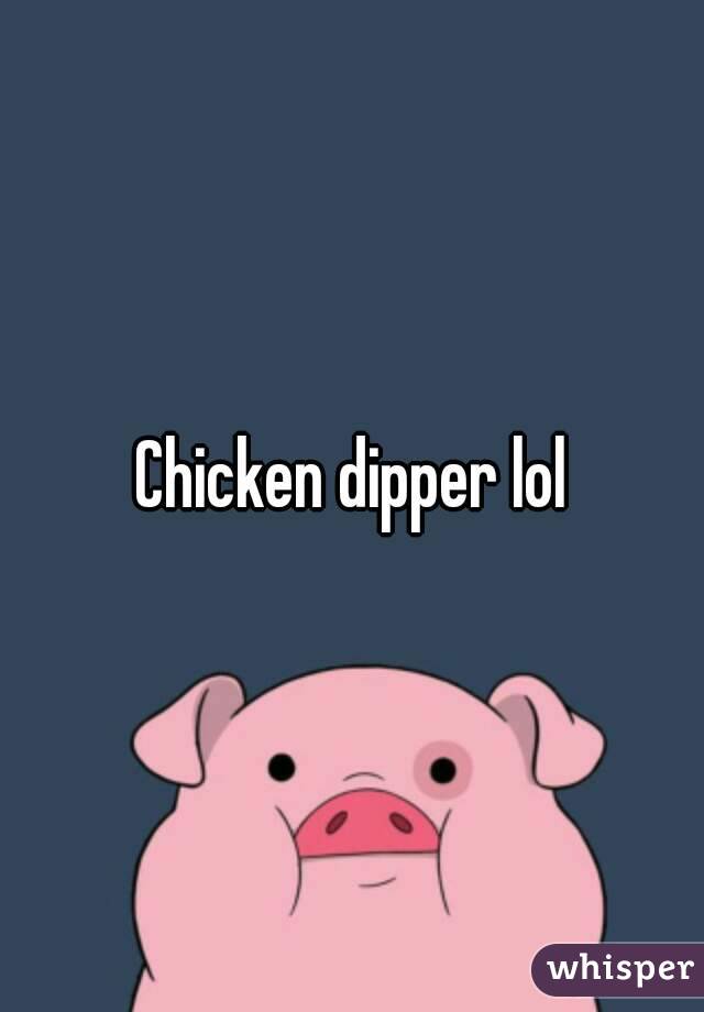 Chicken dipper lol