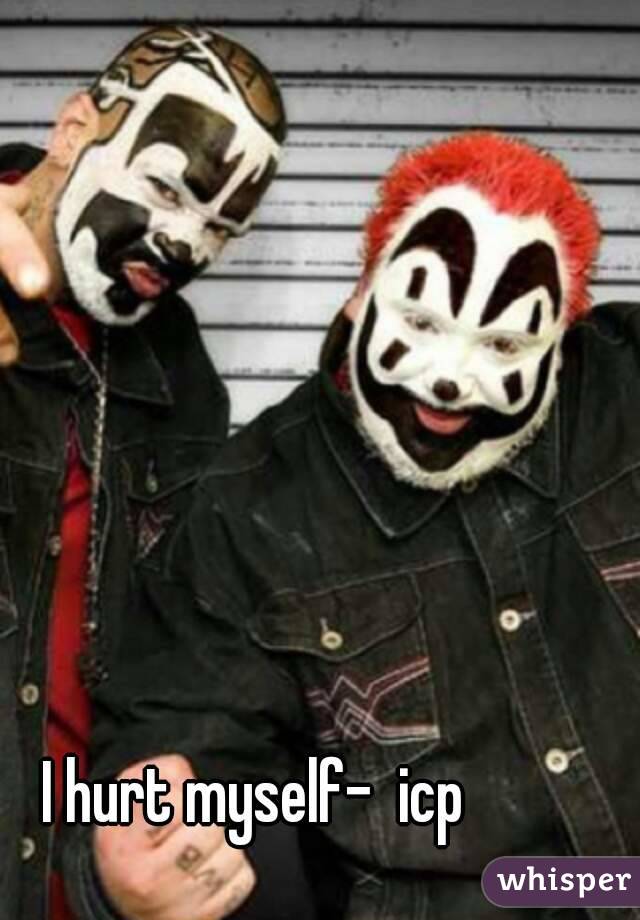 I hurt myself-  icp