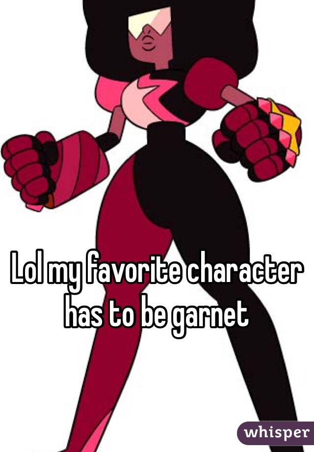 Lol my favorite character has to be garnet 