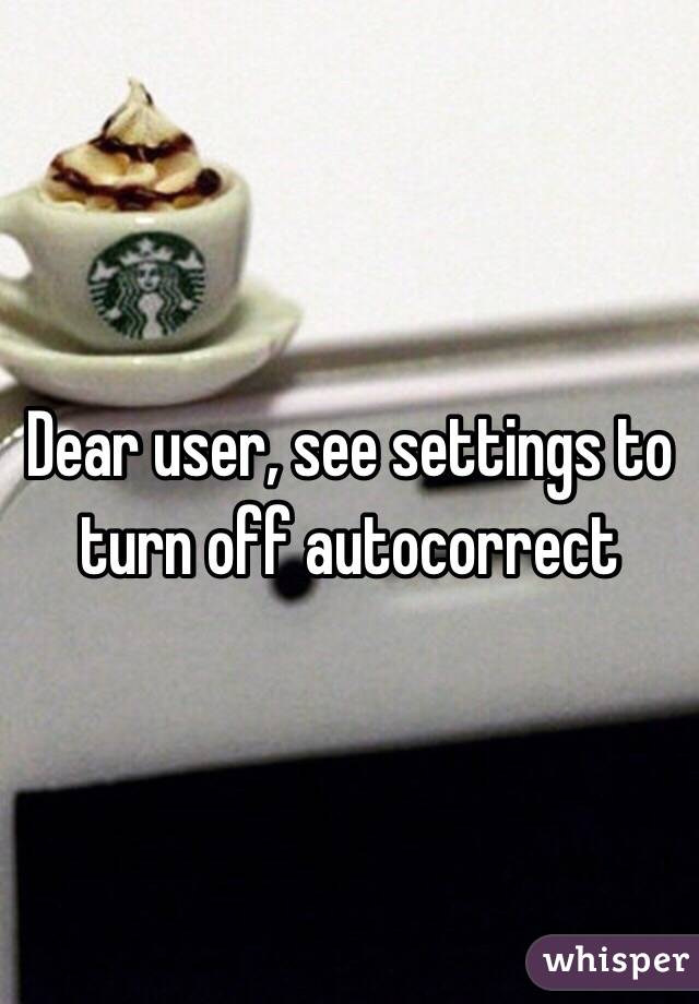 Dear user, see settings to turn off autocorrect 