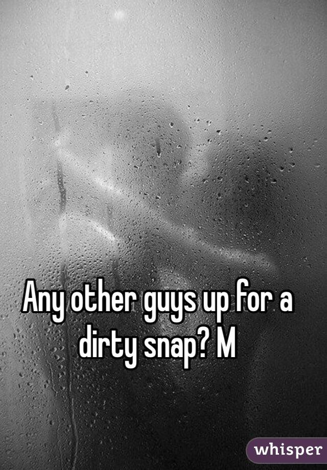 Any other guys up for a dirty snap? M