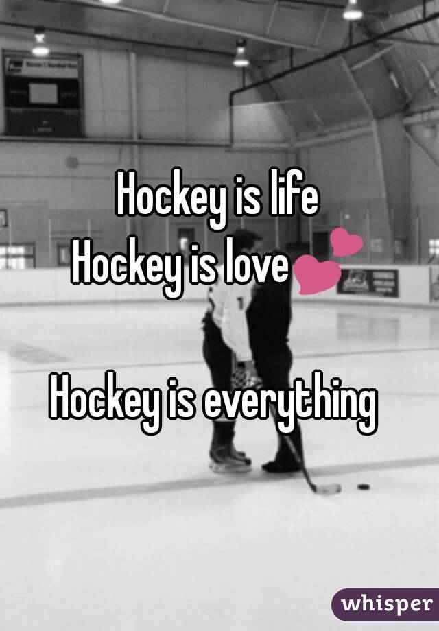 Hockey is life
Hockey is love💕 
Hockey is everything 