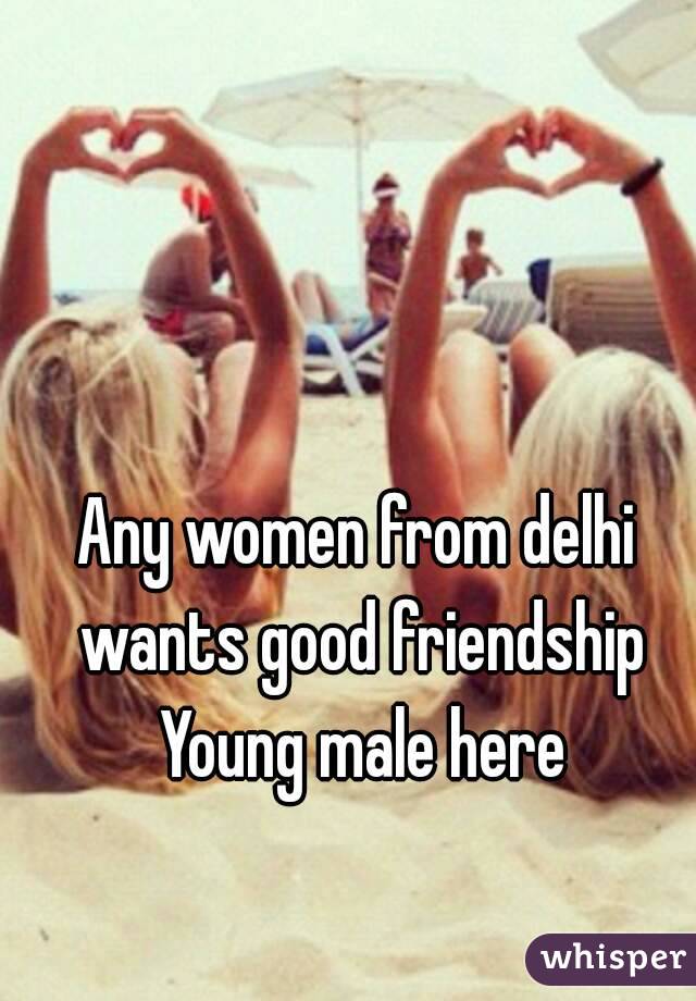 Any women from delhi wants good friendship Young male here