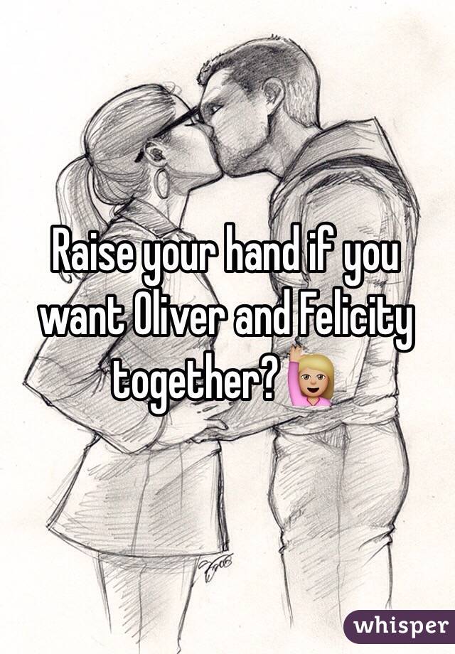 Raise your hand if you want Oliver and Felicity together?🙋🏼