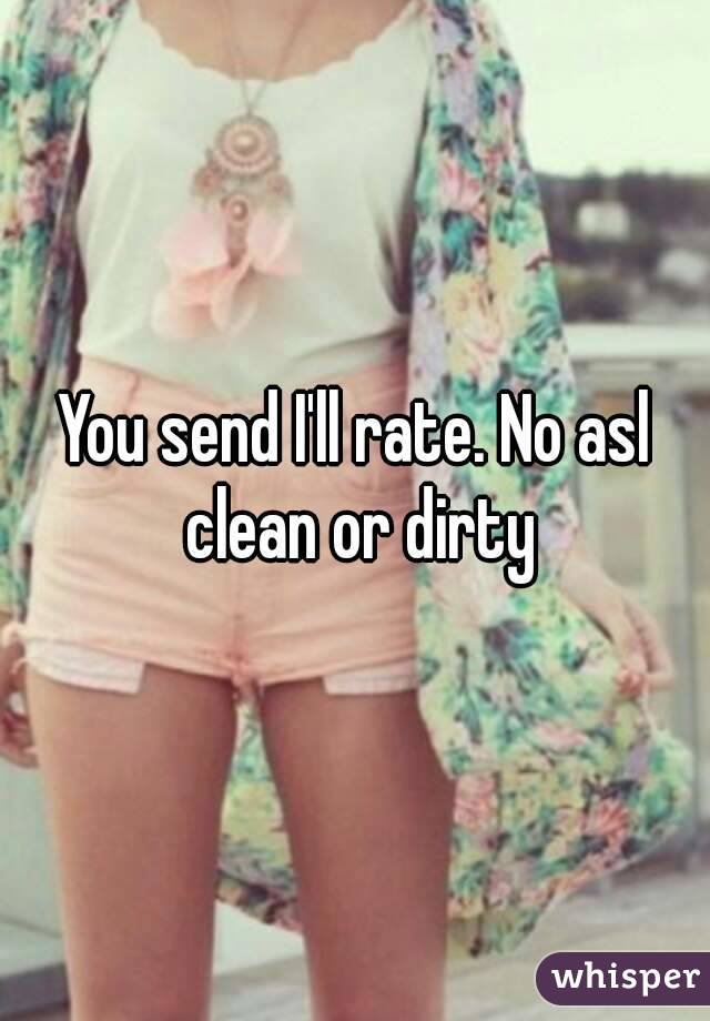 You send I'll rate. No asl clean or dirty