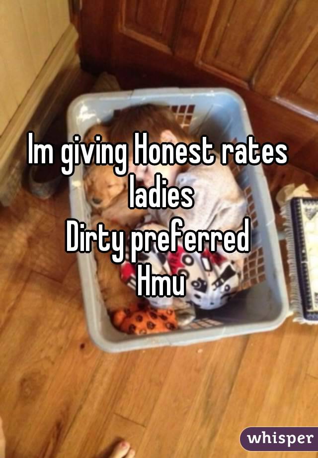 Im giving Honest rates ladies
Dirty preferred
 Hmu