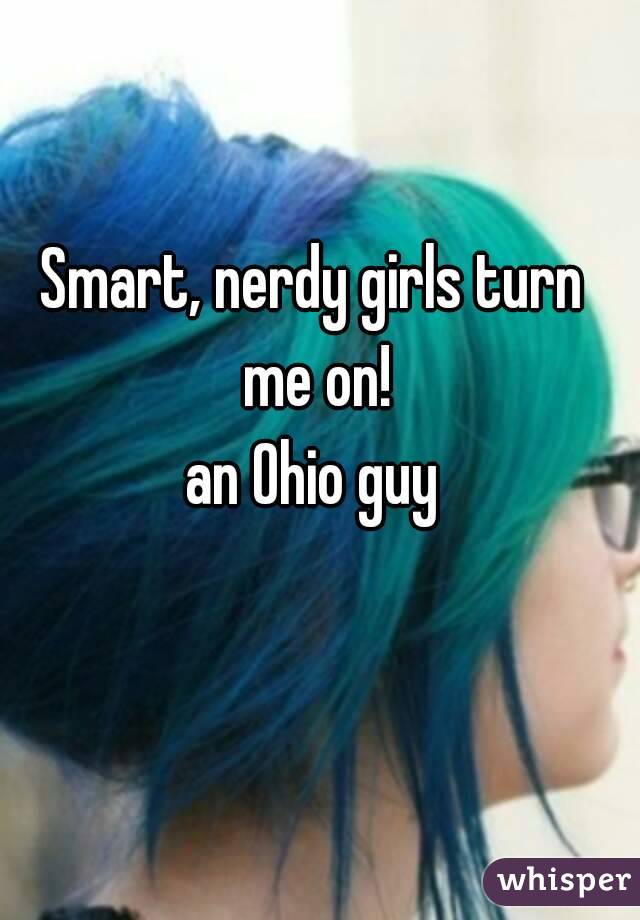 Smart, nerdy girls turn me on!
an Ohio guy

