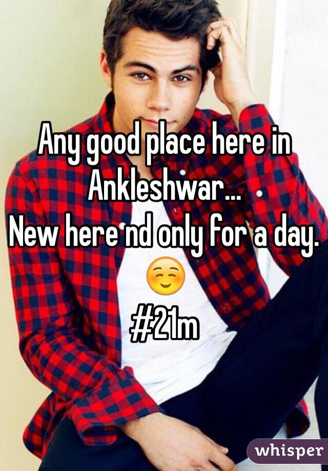 Any good place here in Ankleshwar...
New here nd only for a day.☺️
#21m