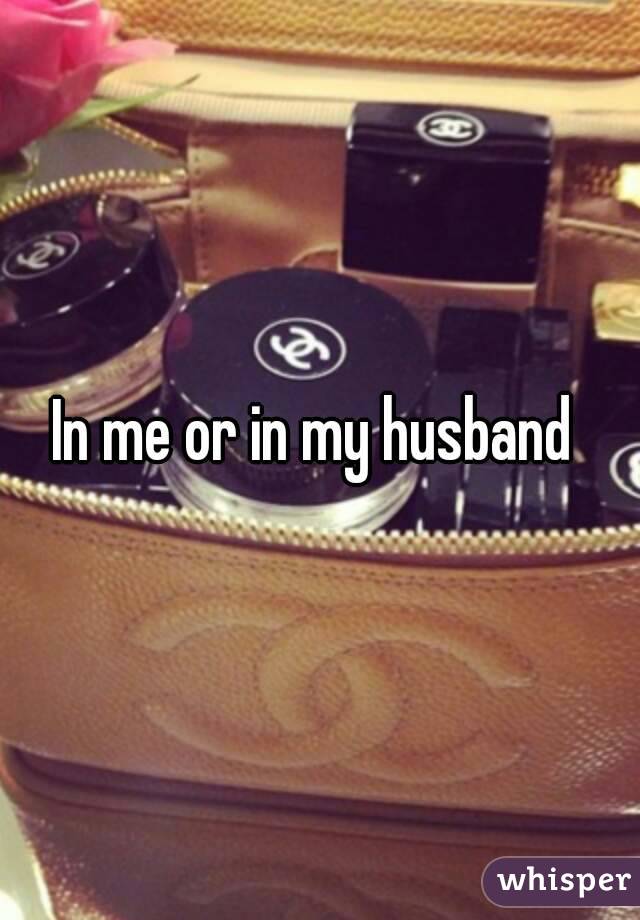 In me or in my husband 