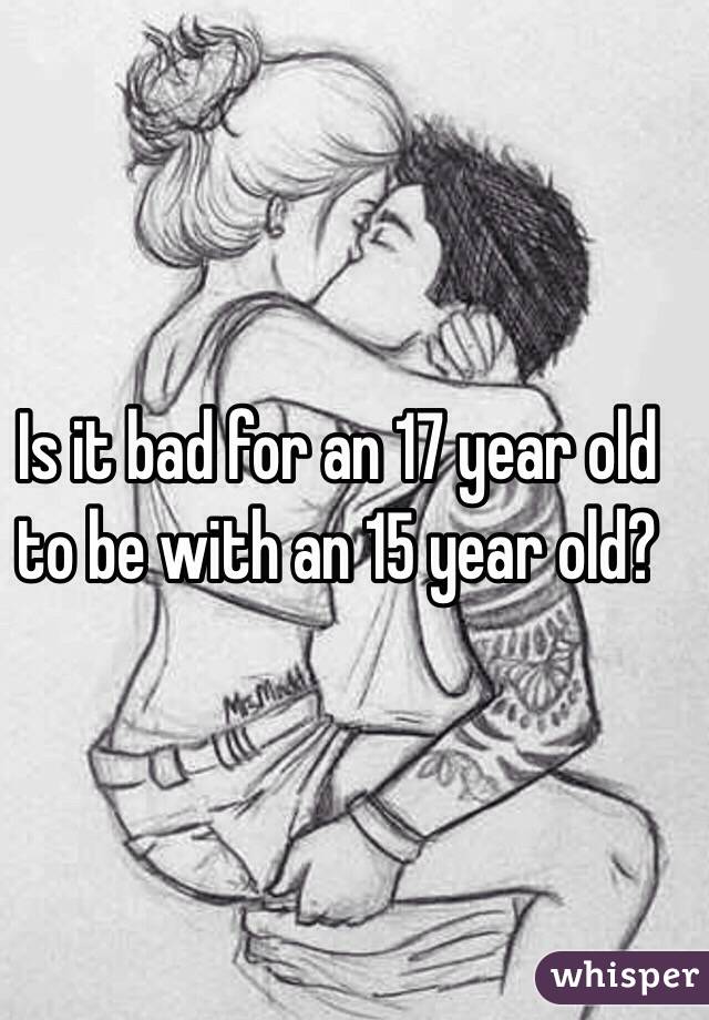 Is it bad for an 17 year old to be with an 15 year old?