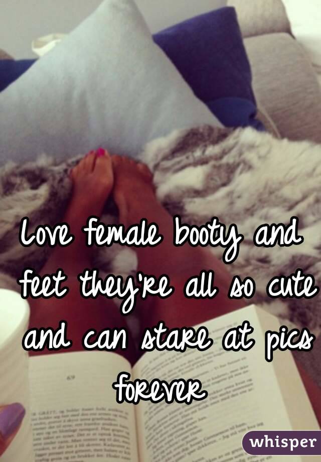 Love female booty and feet they're all so cute and can stare at pics forever 