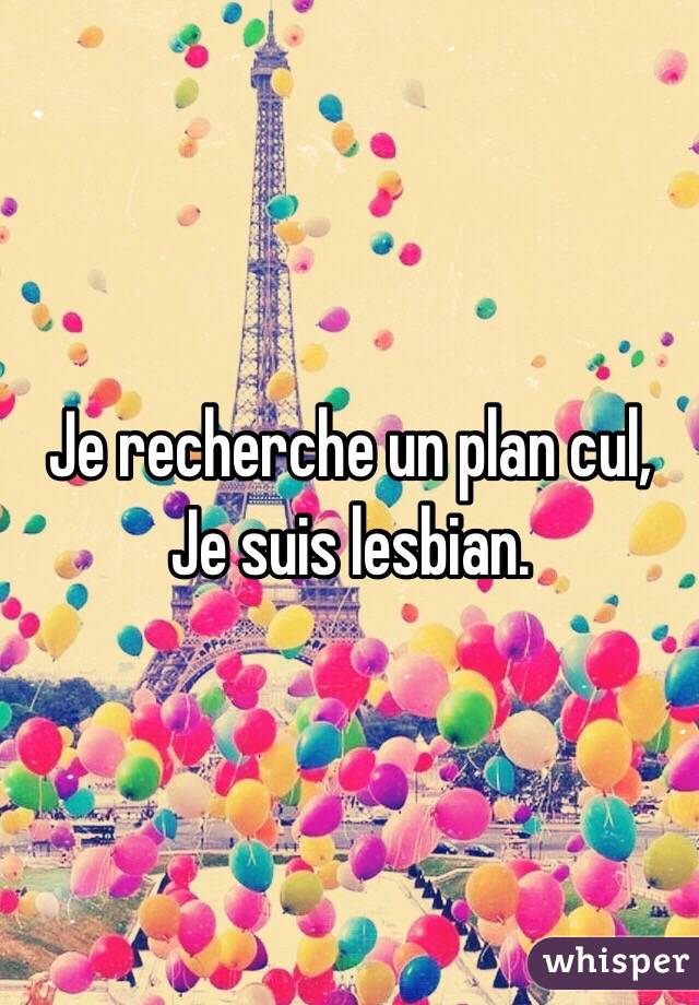 Je recherche un plan cul, Je suis lesbian. 